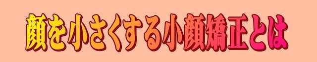 小顔矯正で顔を小さくするとは