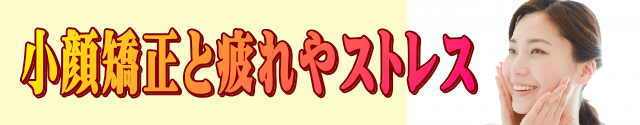 小顔矯正と疲れやストレス